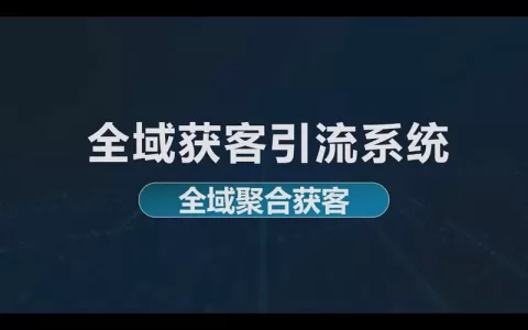 全域获客引流系统，全域聚合获客到微信私域